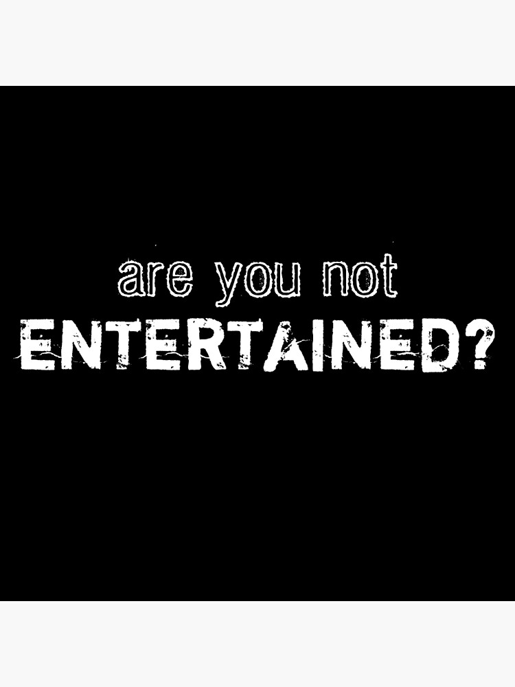 "Are You Not Entertained?" Poster by lynyrdz Redbubble