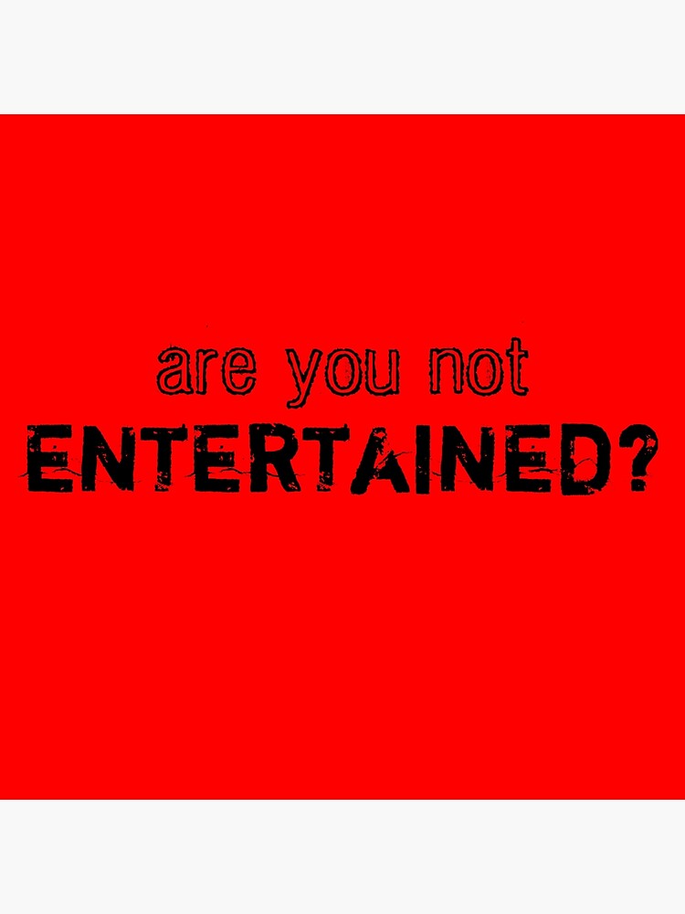 "Are You Not Entertained?" Poster for Sale by lynyrdz Redbubble
