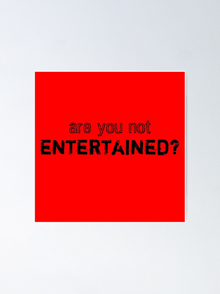 "Are You Not Entertained?" Poster for Sale by lynyrdz Redbubble