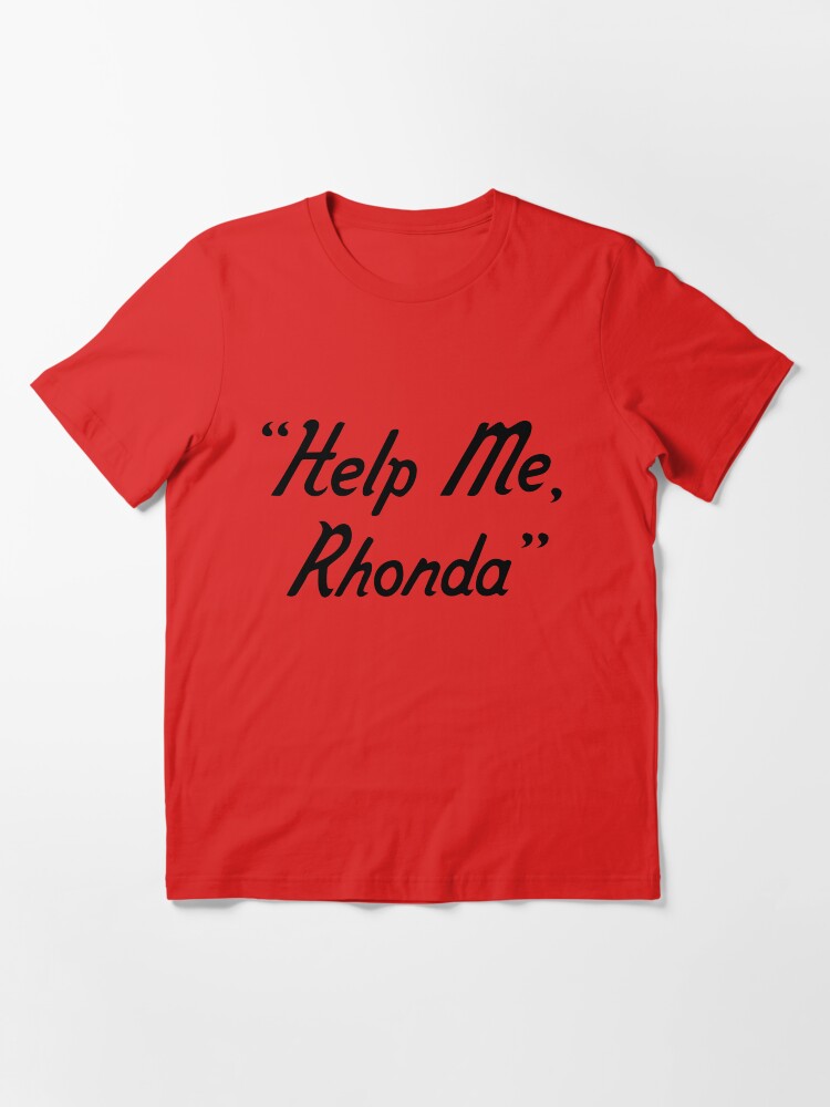 help me rhonda t shirt