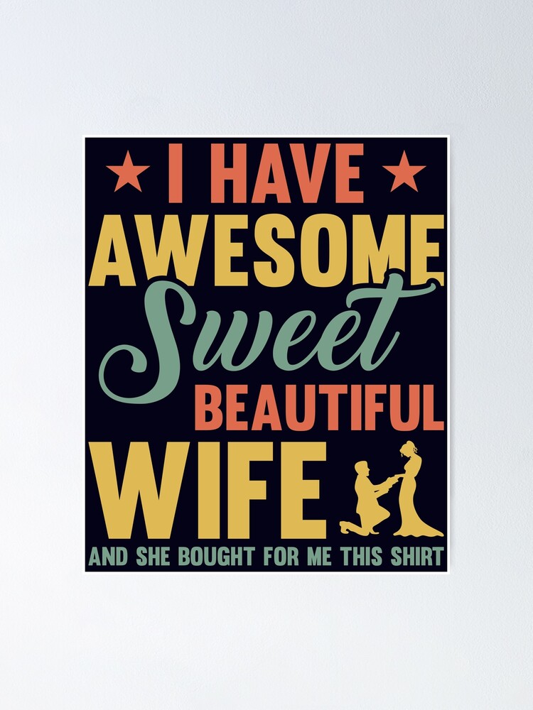 I Have Sweet Beautiful Wife She Bought Me This T Shirt Funny Husband Poster By Mmos Redbubble 