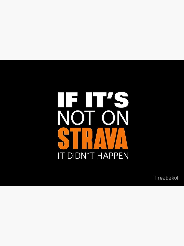 If it's not on strava it didn't happen by Treabakul