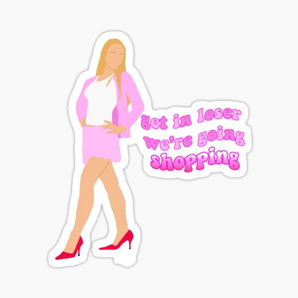 Get in loser we're going shopping Mean Girls Sticker