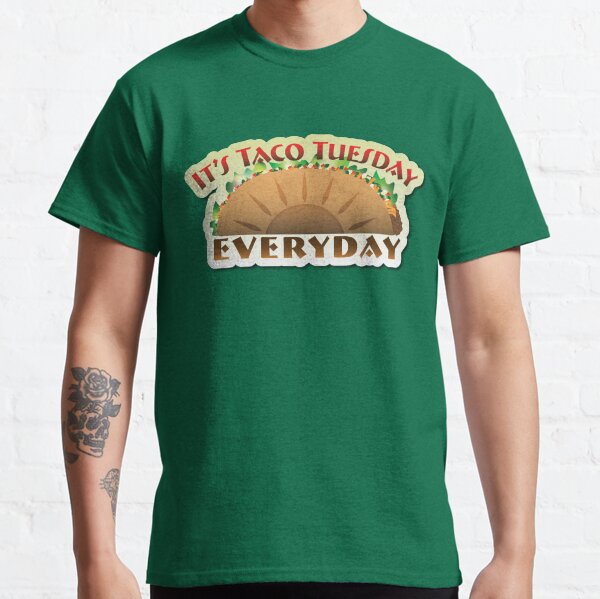 It's Taco Tuesday...Everyday Classic T-Shirt