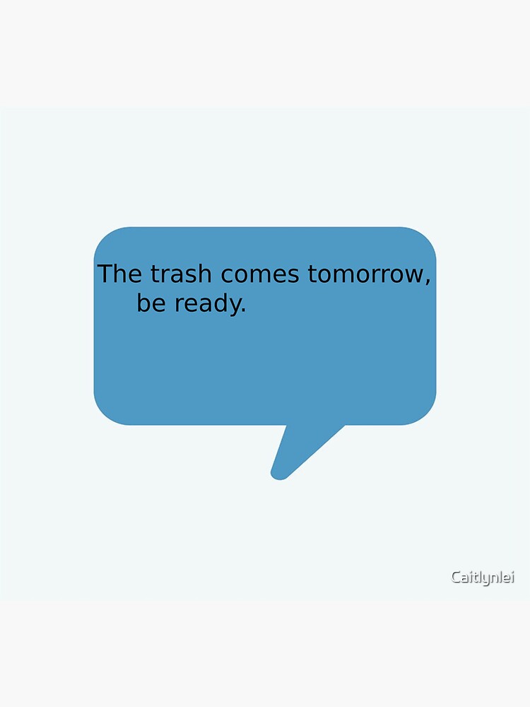 "The trash comes tomorrow, be ready. Sticker" Sticker for Sale by