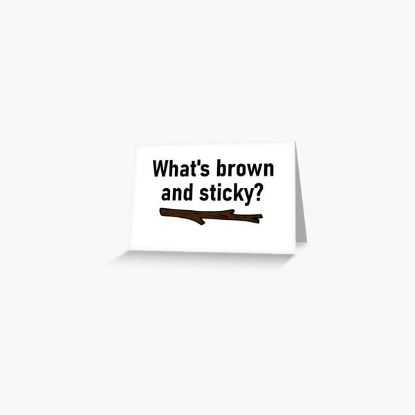 what-is-brown-and-sticky-greeting-card-by-tp-h2o-redbubble