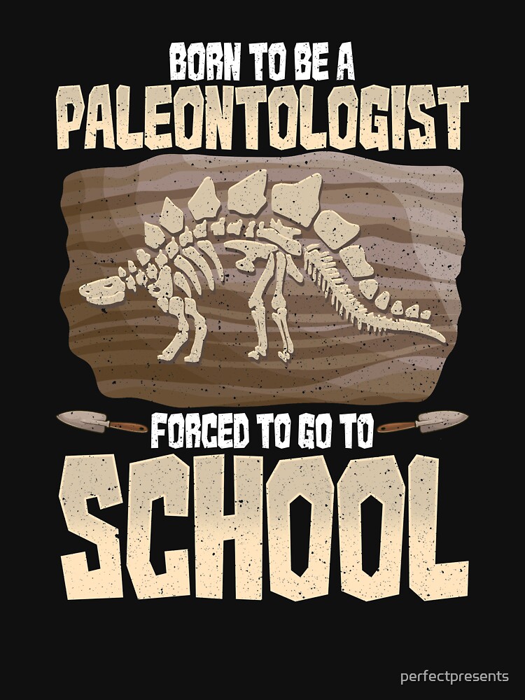 Born To Be Paleontologist Forced To Go To School Dinosaurs T-Shirt Born To Be Paleontologist Forced To Go To School Dinosaurs T-Shirt