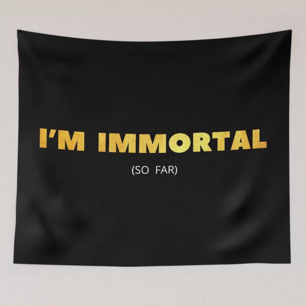 Item preview, I’m immortal (so far) designed and sold by DotorEaon.