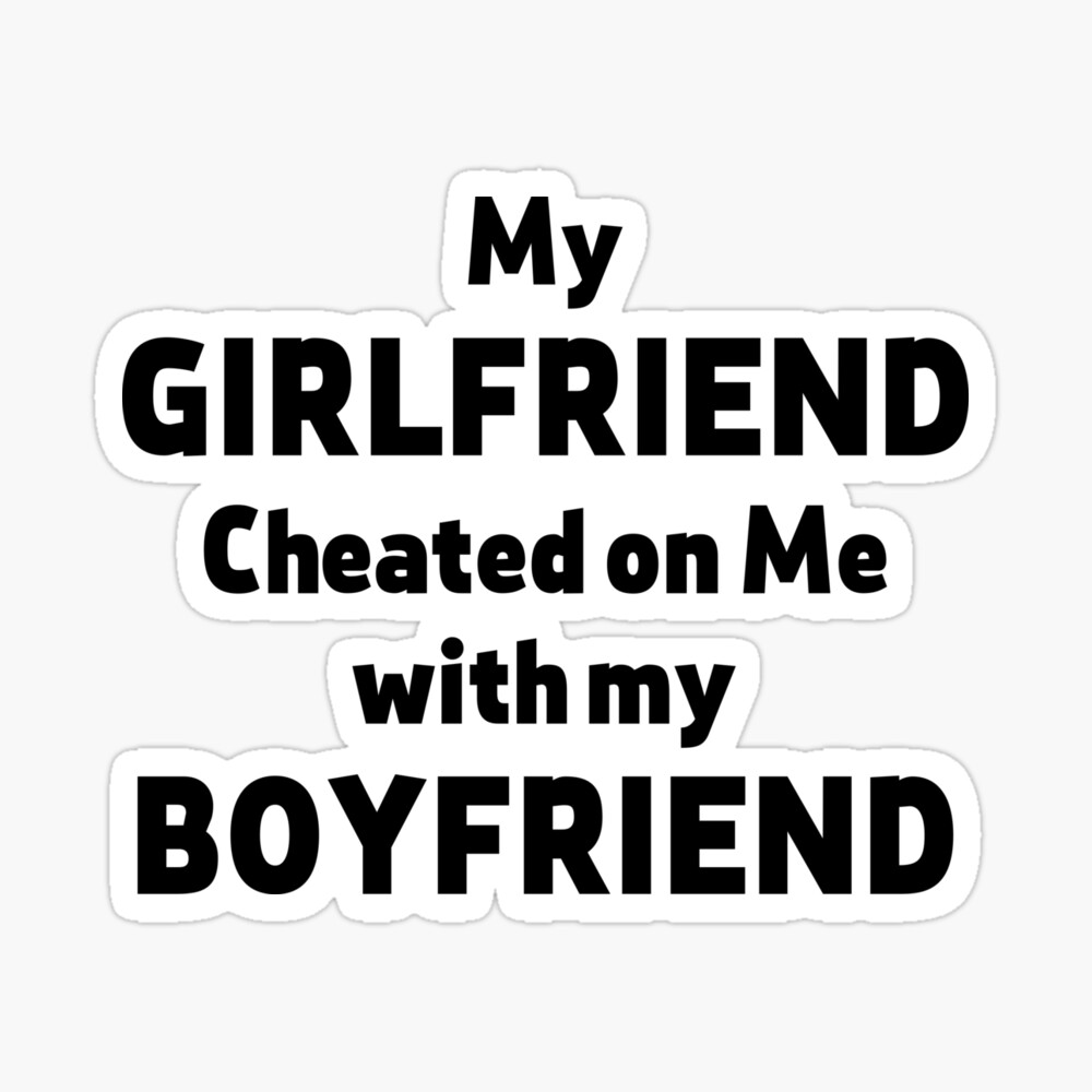 My Girlfriend Cheated on me with my Boyfriend (Black Text)