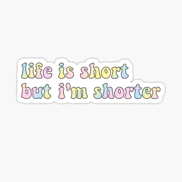 life-is-short-but-i-m-shorter-sticker-for-sale-by-michie268-redbubble