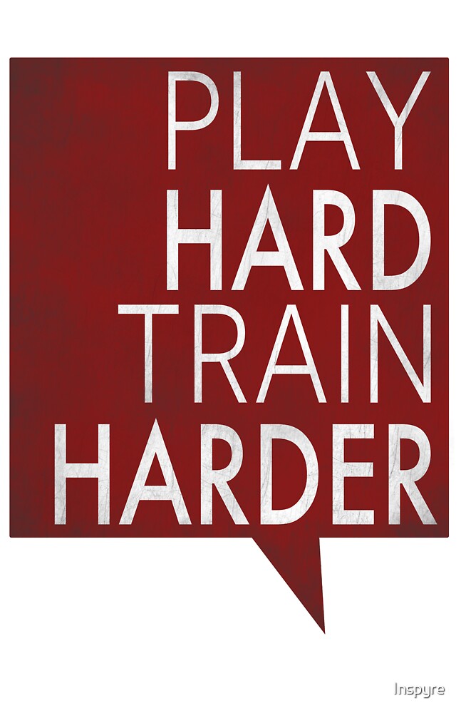 "Play hard, train harder" by Inspyre Redbubble