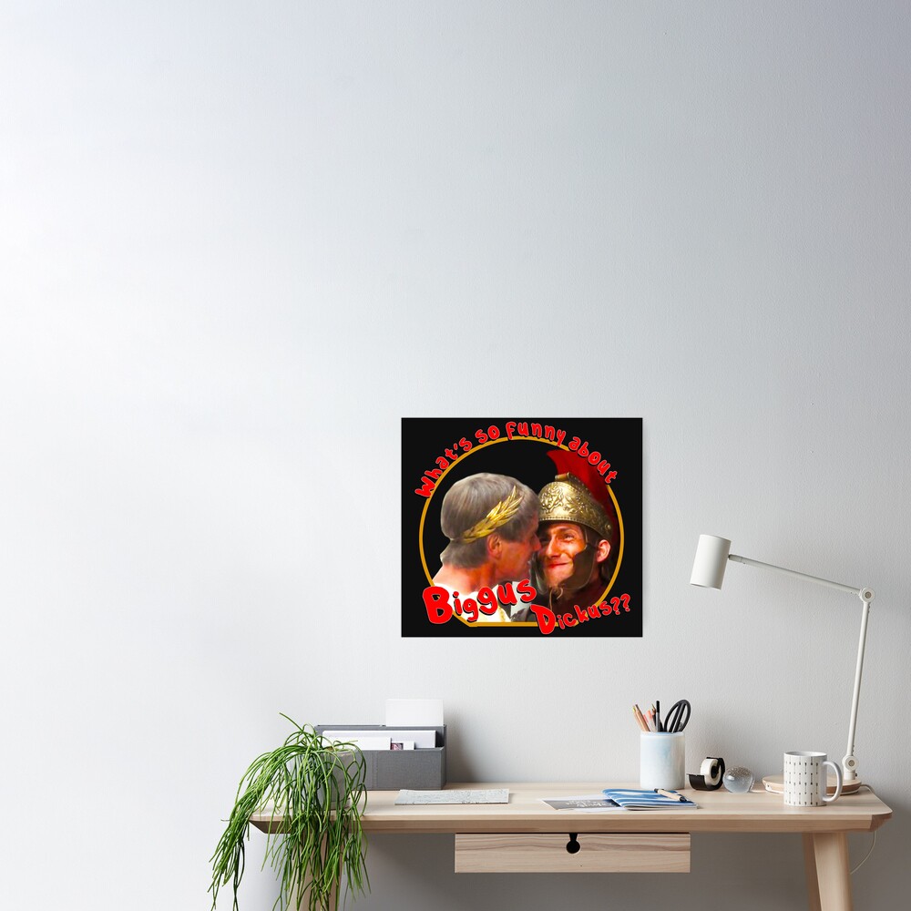 Whats So Funny About Biggus Dickus Poster By Rockergandalf Redbubble