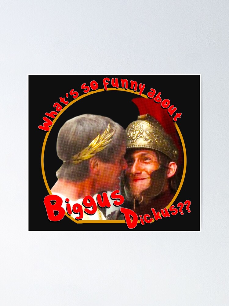 Whats So Funny About Biggus Dickus Poster By Rockergandalf Redbubble