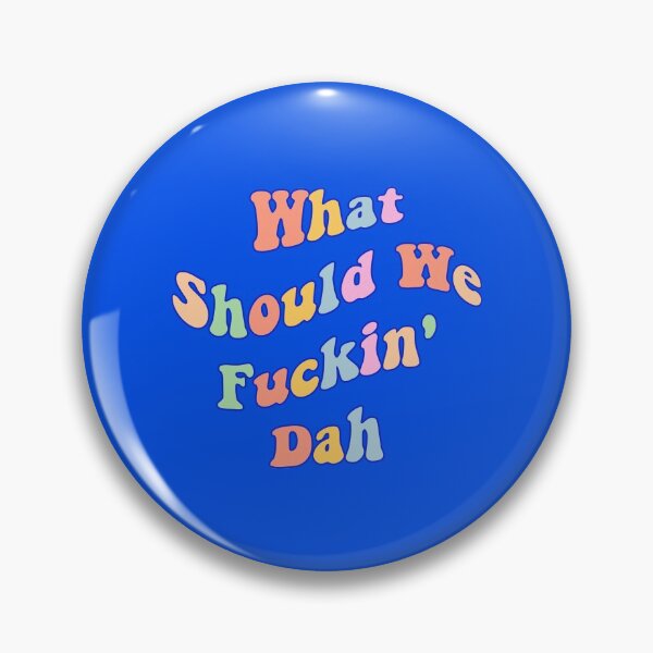 Item preview, What Should We Fuckin' Dah - Tiktok reference meme designed and sold by Mindy Bubble.
