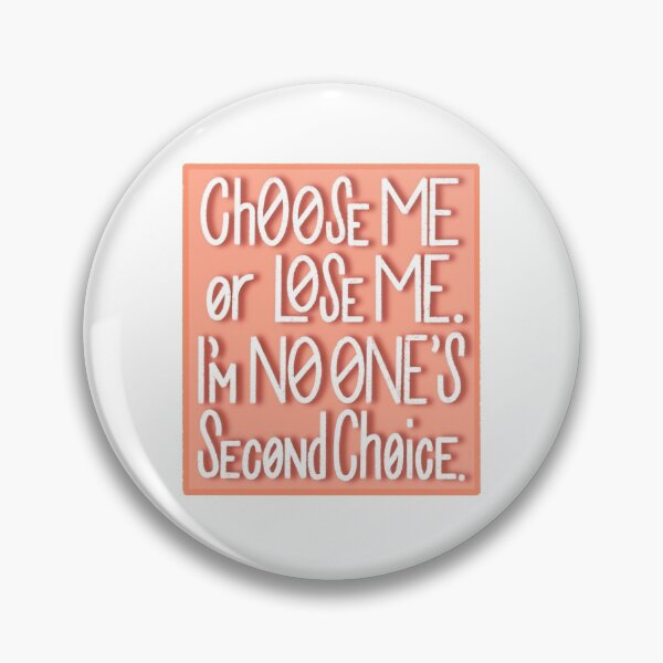 Item preview, Choose Me or Lose Me. I'm No One's Second Choice designed and sold by Sam Meng.