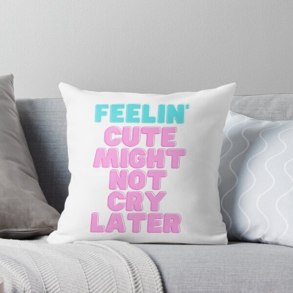 Item preview, Feeling Cute, Might Not Cry Later designed and sold by claudiamalonso.