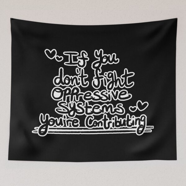 Item preview, If You Don't Fight Oppressive Systems, You're Contributing- Monochrome Variant designed and sold by Oh-Dear.