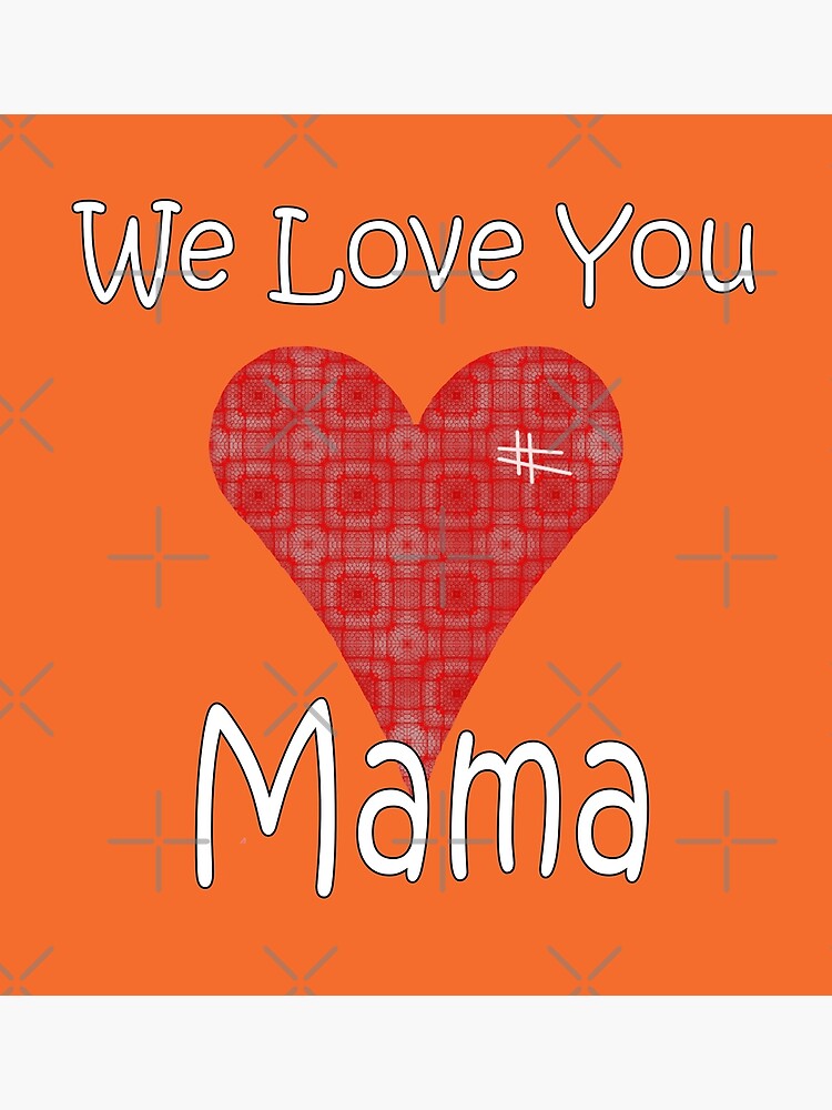 we-love-you-mama-mother-poster-by-planetmonkey-redbubble