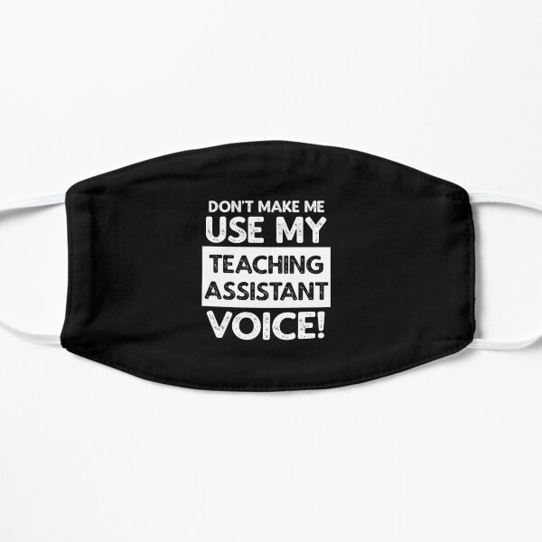 Don't Make Me Use My Teaching Assistant Voice! Flat Mask