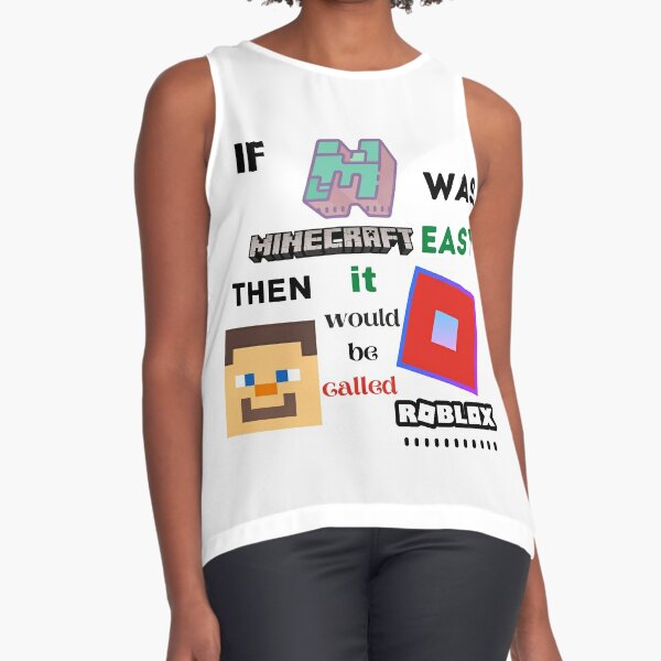 If Minecraft Was Easy Then It Would Be Called Roblox Sleeveless Top By Daulaguphu Redbubble - fully working tank roblox