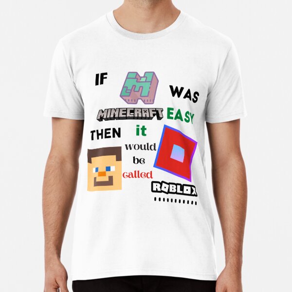 If Minecraft Was Easy Then It Would Be Called Roblox T Shirt By Daulaguphu Redbubble - eagie simpl shirt facebook roblox