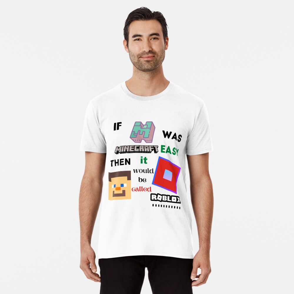 If Minecraft Was Easy Then It Would Be Called Roblox T Shirt By Daulaguphu Redbubble - minecraft t shirt creeper roblox