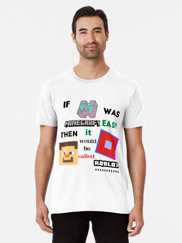 If Minecraft Was Easy Then It Would Be Called Roblox T Shirt By Daulaguphu Redbubble - roblox lego brick shirt roblox