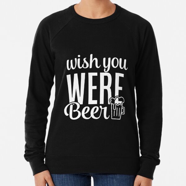 Wish you were beer Lightweight Sweatshirt