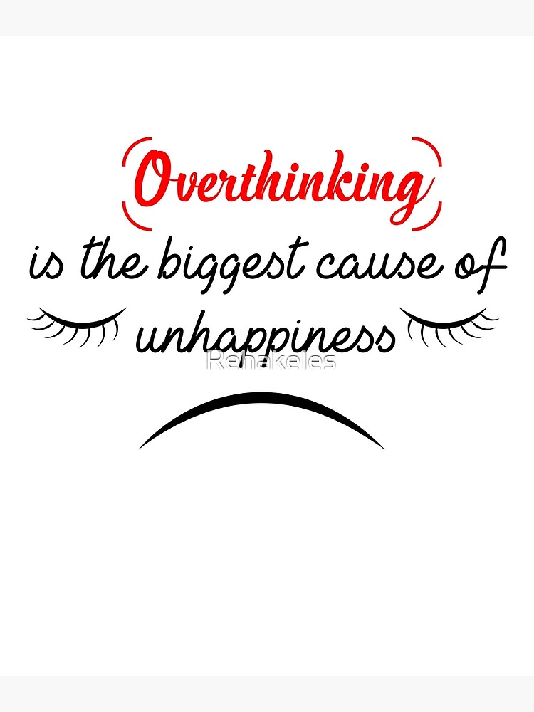 overthinking-is-the-biggest-cause-of-unhappiness-poster-for-sale-by