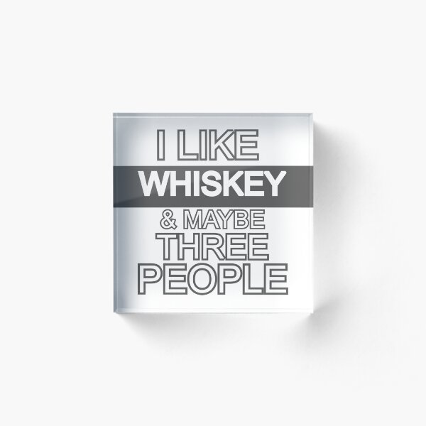 I Like Whiskey & Maybe Three People, Funny Gift Idea. Acrylic Block