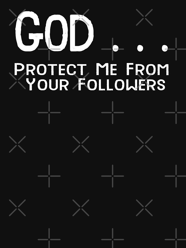 "God, Protect Me From Your Followers Funny Sarcastic NonReligious