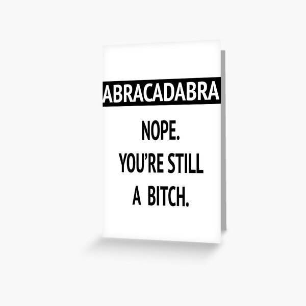 Item preview, Abracadabra! Nope. You're still a bitch. designed and sold by melaniewoon.