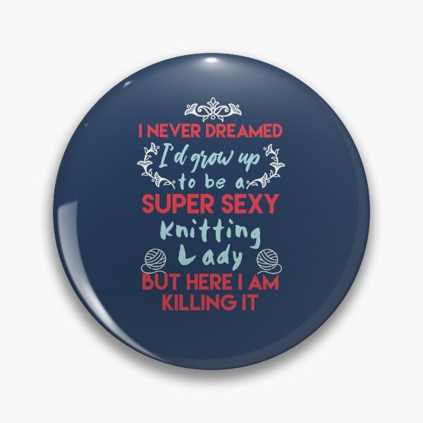 Item preview, I never dreamed i'd grow up to become a super sexy knitting lady designed and sold by bumperapparels.