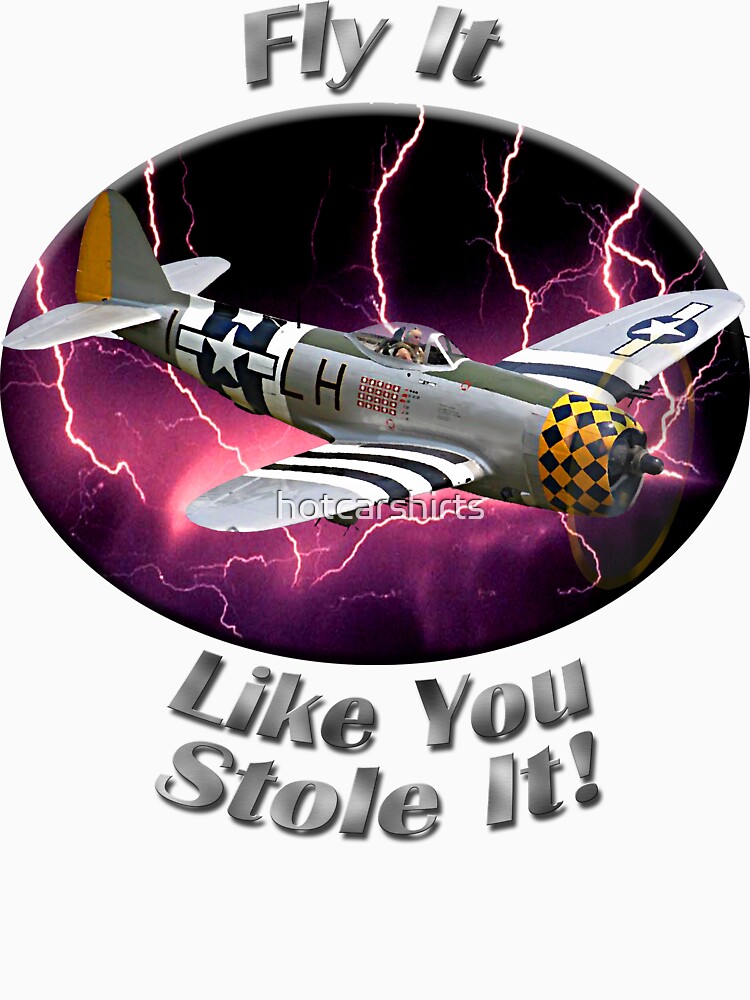 P-47 Thunderbolt Fly It Like You Stole It by hotcarshirts