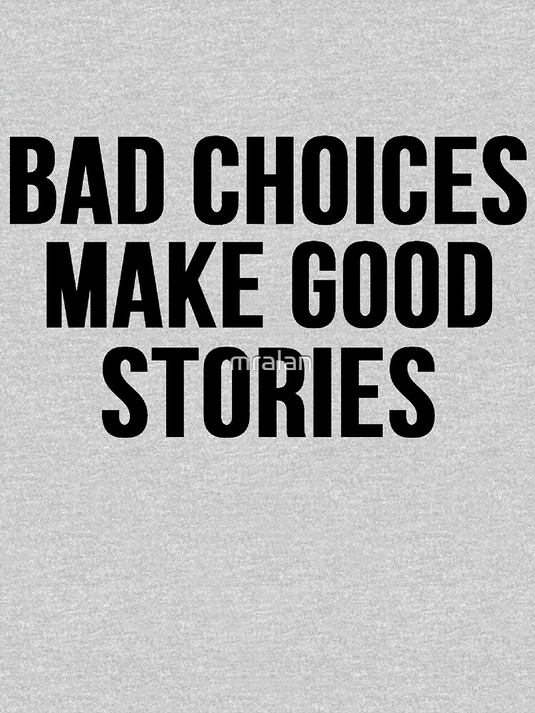 bad choices make good stories t shirt