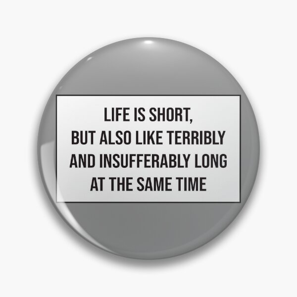 Item preview, Life Is Short but Also Like Terribly and Insufferably Long at the Same Time designed and sold by kindxinn.