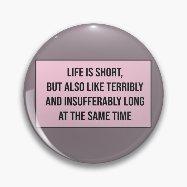 Item preview, Life Is Short but Also Like Terribly and Insufferably Long at the Same Time designed and sold by kindxinn.