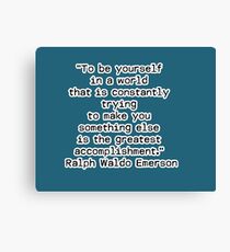 “To be yourself in a world that is constantly trying to make you something else is the greatest accomplishment.” ― Ralph Waldo Emerson Canvas Print