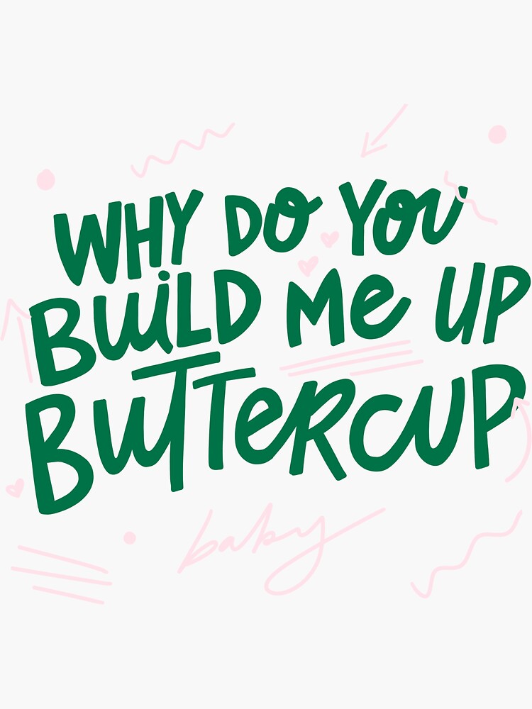"why do you build me up buttercup" Sticker for Sale by tarynstype