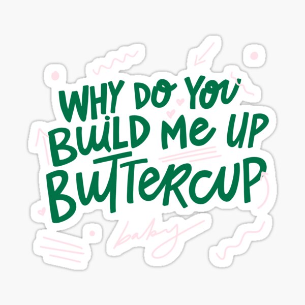 why do you build me up buttercup Sticker