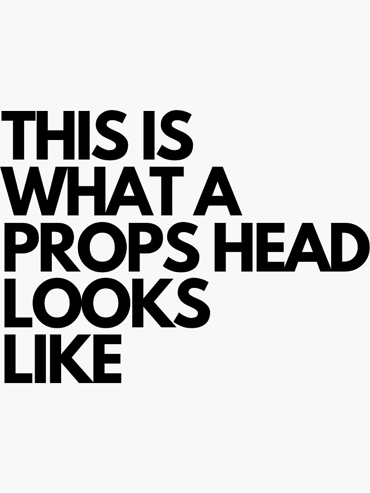 "This Is What A Props Head Looks Like " Sticker for Sale by