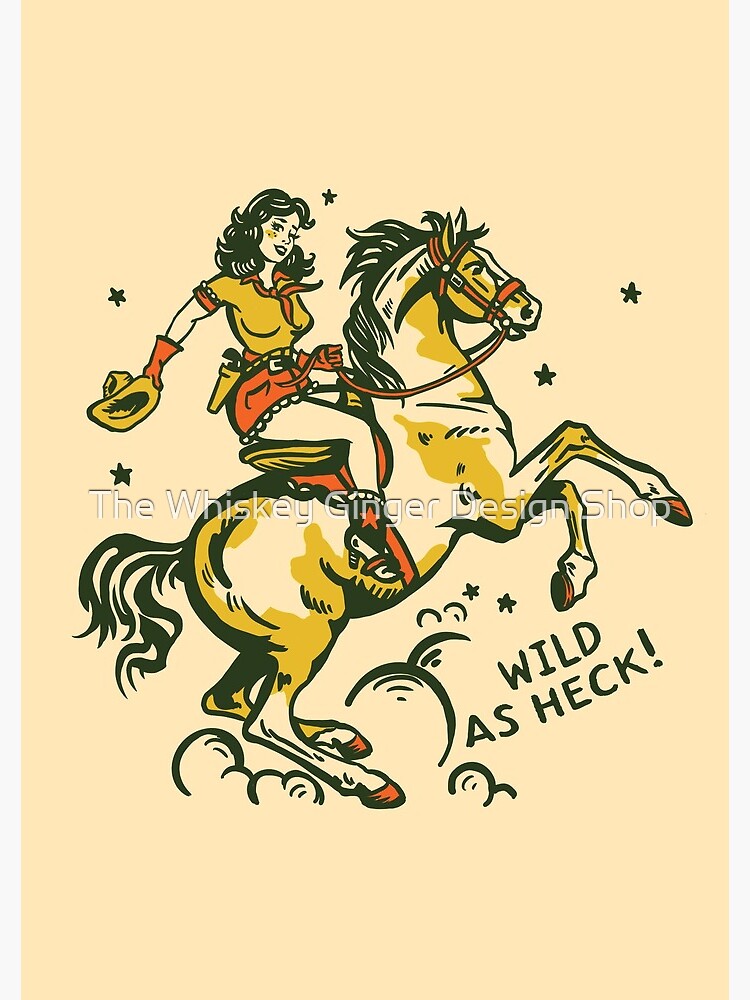 "Wild As Heck" Hand Illustrated Cowgirl Design, Style #2 by gramse212
