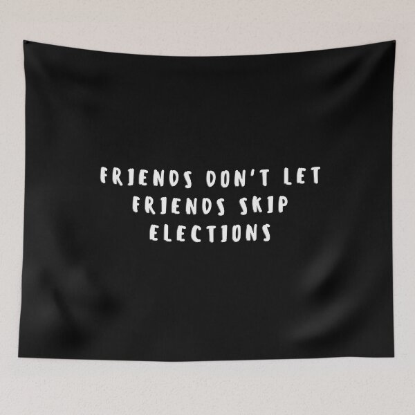 Item preview, Friends dont let friends skip elections Quote - White designed and sold by gloriasd14.