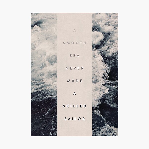 A Smooth Sea Never Made A Skilled Sailor Photographic Print