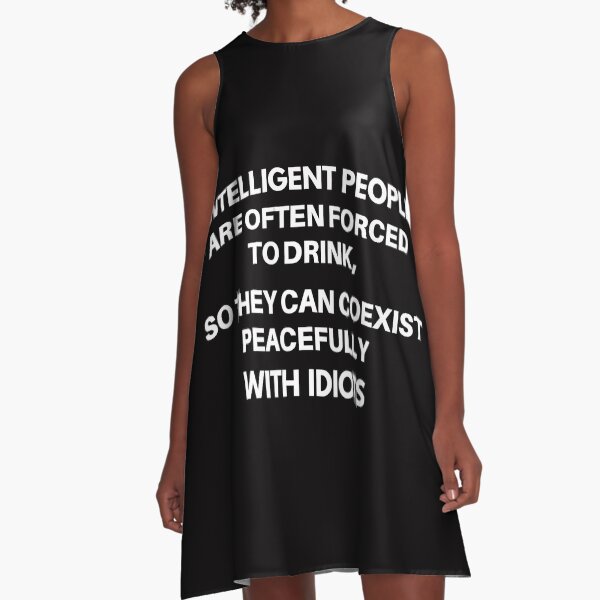 Intelligent people are often forced to drink A-Line Dress