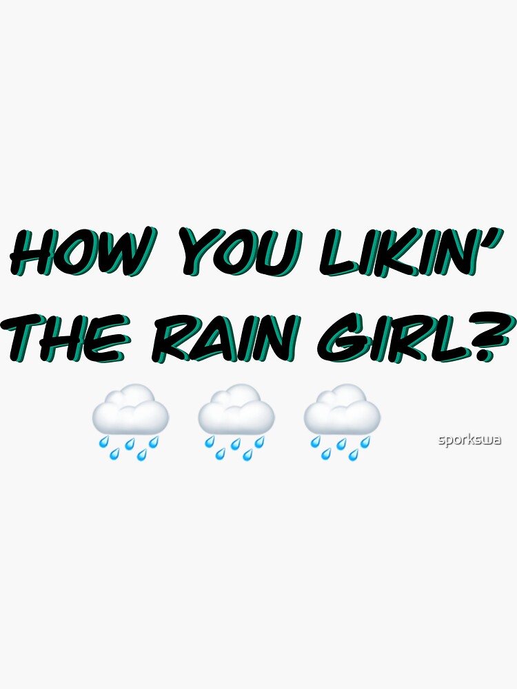 "How you likin the rain girl?" Sticker for Sale by sporkswa Redbubble