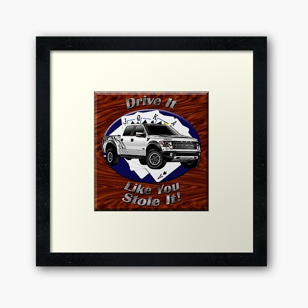 Ford F-150 Truck Drive It Like You Stole It Framed Art Print