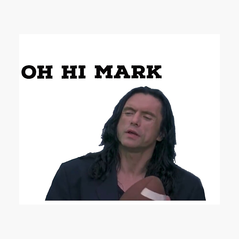 Oh hi Mark Wiseau