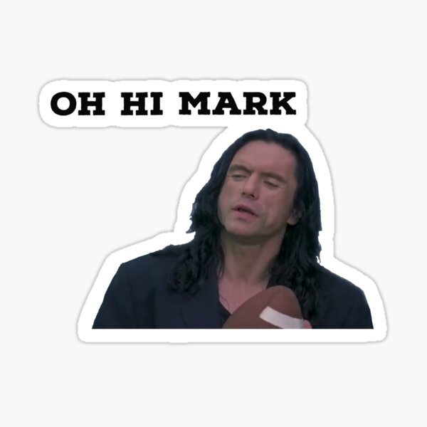 &ldquo;Oh hi Mark Wiseau&rdquo; Sticker for Sale by TheAmstelGuy | Redbubble