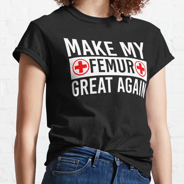 Haz que mi fémur vuelva a ser genial Camiseta clásica